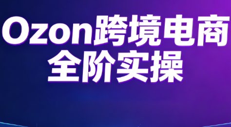Ozon跨境电商全阶实操课程-梦清研习社