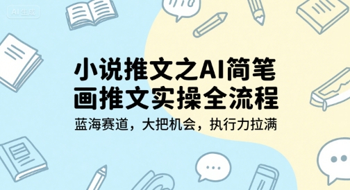 小说推文之AI简笔画推文实操全流程,蓝海赛道,大把机会,执行力拉满-梦清研习社