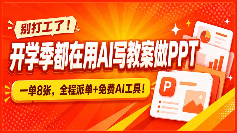 别打工了！开学季都在用AI写教案做PPT，一单8张，全程派单+免费AI工具！-梦清研习社