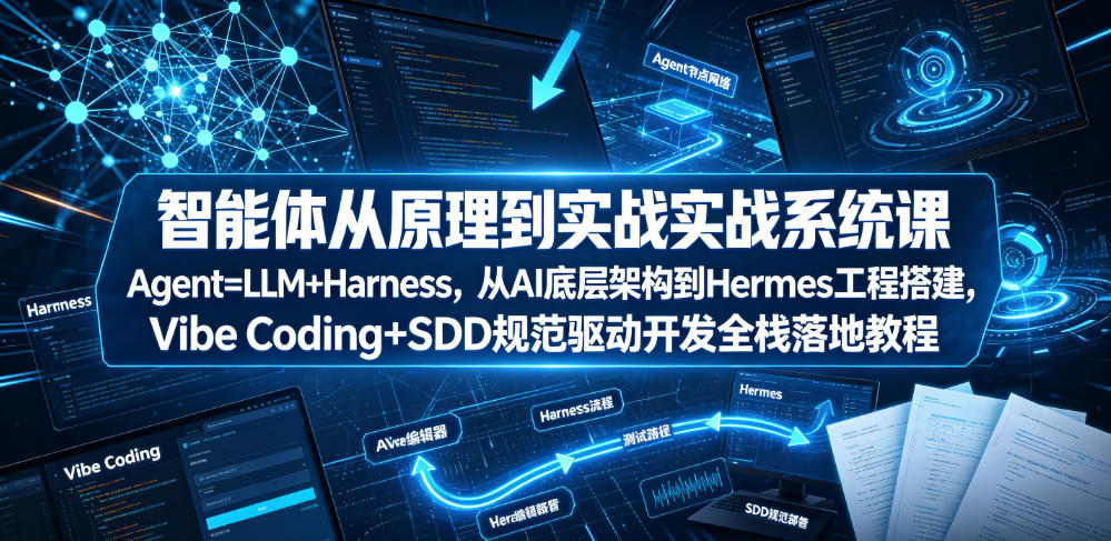 智能体从原理到实战系统课Agent=LLM+Harness，从AI底层架构到Hermes工程搭建，Vibe Coding+SDD规范驱动开发全栈落地教程-梦清研习社