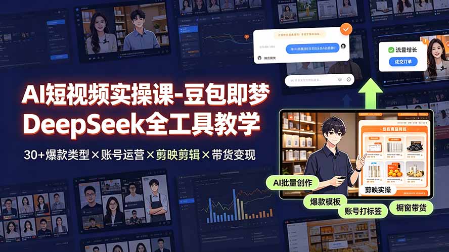AI短视频实操课-豆包即梦DeepSeek全工具教学 | 30+爆款类型×账号运营×剪映剪辑×带货变现。-梦清研习社