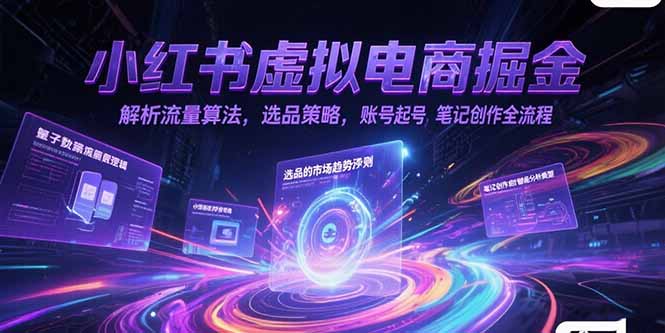 小红书虚拟电商掘金，解析流量算法，选品策略，账号起号，笔记创作全流程-梦清研习社