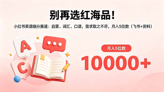 别再选红海品！小红书英语细分赛道：启蒙、词汇、口语，需求取之不尽，月入5位数(飞书+资料-梦清研习社