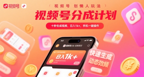 视频号分成计划懒人玩法，十秒生成视频，日入1k+，手机一键操作【揭秘】-梦清研习社