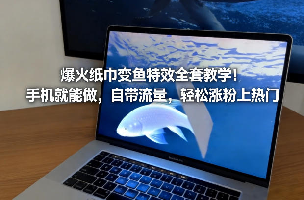 爆火纸巾变鱼特效全套教学！手机就能做，自带流量，轻松涨粉上热门-梦清研习社