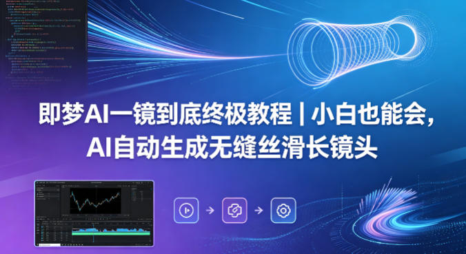 即梦AI一镜到底终极教程｜小白也能会，AI自动生成无缝丝滑长镜头-梦清研习社