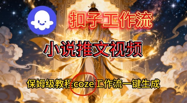 Coze扣子智能体工作流一键生成小说推文视频,保姆级搭建教学-梦清研习社