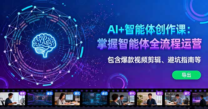 AI+智能体创作课：掌握智能体全流程运营。包含爆款视频剪辑、避坑指南等-梦清研习社