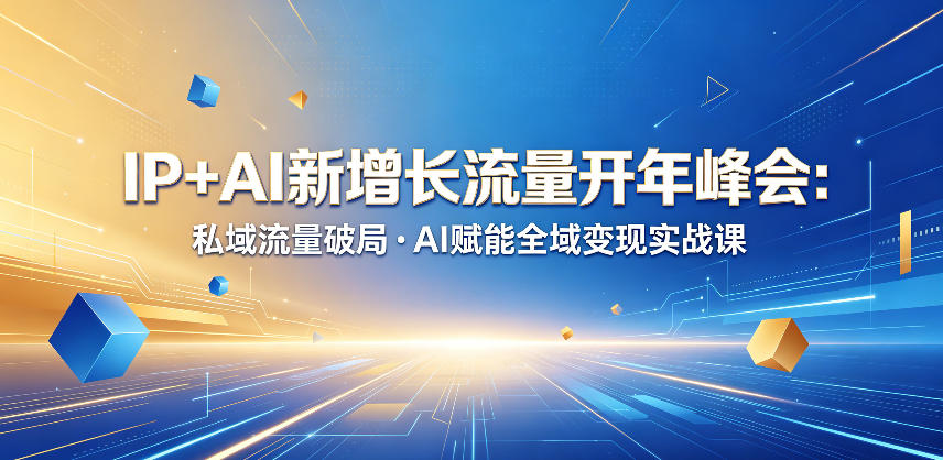 IP+AI新增长流量开年峰会：私域流量破局・AI赋能全域变现实战课-梦清研习社