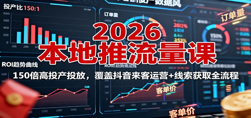 2026本地推流量课：150倍高投产投放，覆盖抖音来客运营+线索获取全流程-梦清研习社
