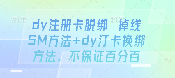 dy注册卡脱绑 掉线SM方法+dy汀卡换绑方法，不保证百分百-梦清研习社