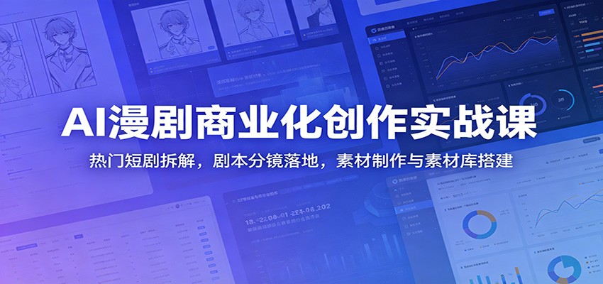 AI漫剧商业化创作实战课：热门短剧拆解，剧本分镜落地，素材制作与素材库搭建-梦清研习社