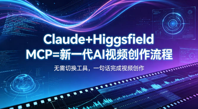 Claude+Higgsfield MCP=新一代AI视频创作流程，不需要切换工具，一句话就能完成视频创作-梦清研习社