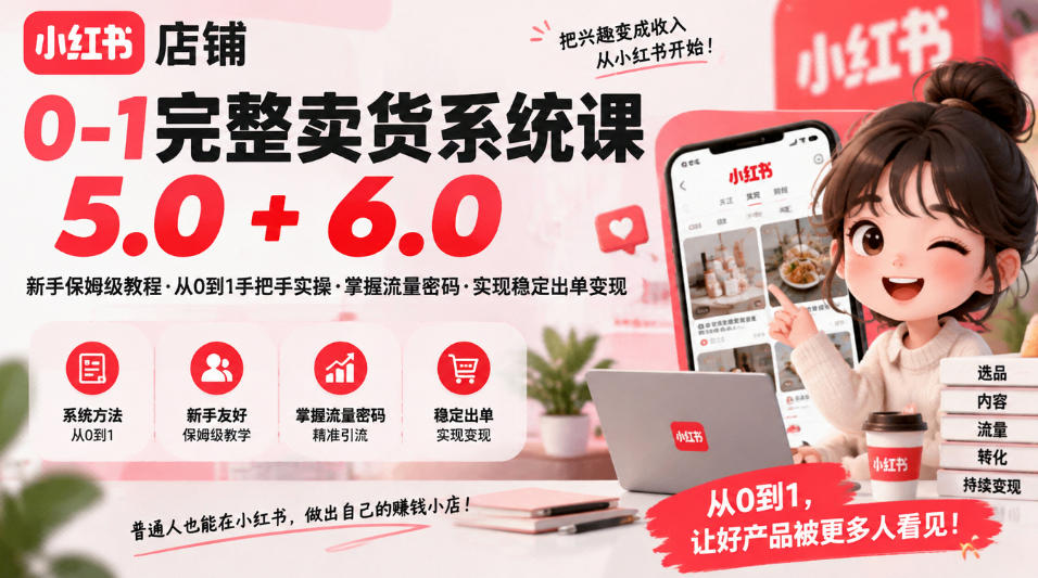 小红书店铺0-1完整卖货系统课5.0+6.0，新手保姆级教程·从0到1手把手实操·掌握流量密码·实现稳定出单变现-梦清研习社