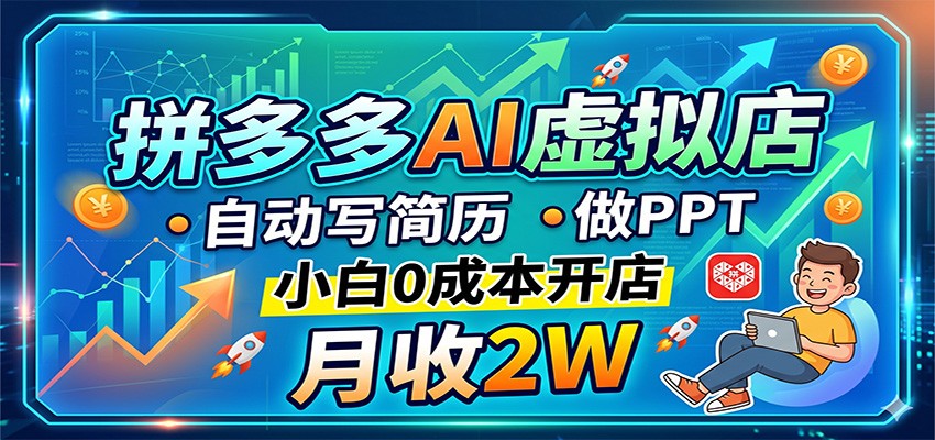 拼多多AI虚拟店，自动写简历做PPT，小白0成本开店，月收2W稳如狗-梦清研习社