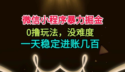 微信小程序暴力掘金，0撸玩法，没难度，一天稳定进账几张【揭秘】-梦清研习社