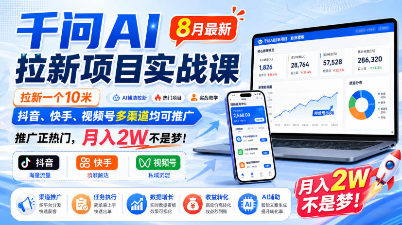 千问AI拉新项目实战课8月最新，拉新一个10米，抖音、快手、视频号多渠道均可推广，推广正热门，月入2W不是梦!(更新0827)-梦清研习社