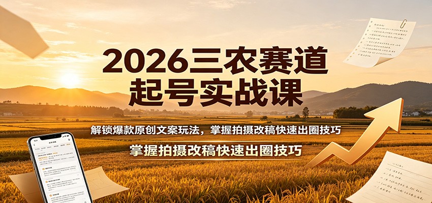 2026三农赛道起号实战课：解锁爆款原创文案玩法，掌握拍摄改稿快速出圈技巧-梦清研习社