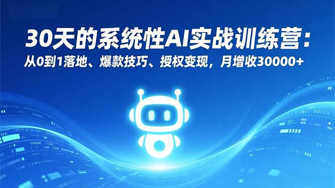 30天的系统性AI实战训练营:从0到1落地、爆款技巧、授权变现,月增收30000+-梦清研习社