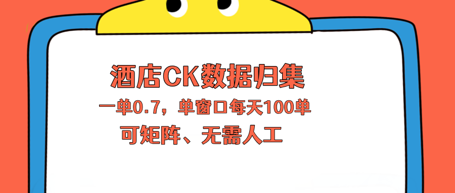 上班也能玩的酒店CK数据归集，一单0.7单窗口每天可做100单，一个人就能矩阵操作-梦清研习社