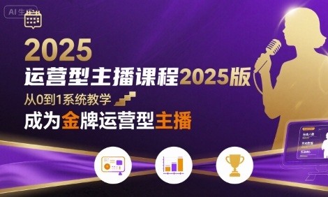 运营型主播课程2025版，从0到1教你成为金牌运营型主播-梦清研习社