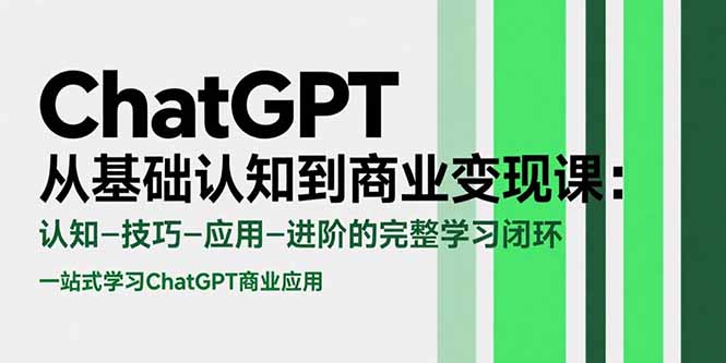 ChatGPT从基础认知到商业变现课：认知-技巧-应用-进阶的完整学习闭环-梦清研习社