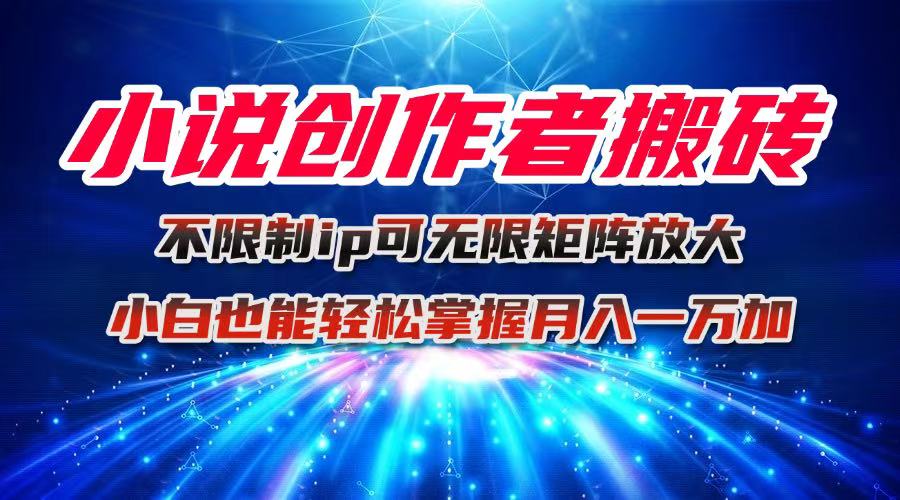 小说创作者搬砖玩法,不限制IP简单无脑 可矩阵无限放大小白也能实现轻...-梦清研习社