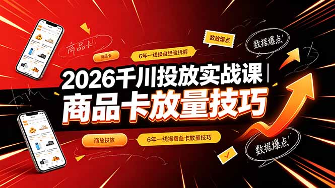 2026千川投放实战课｜6年一线操盘经验拆解，通俗讲解全域投放，吃透商品卡放量技巧-梦清研习社