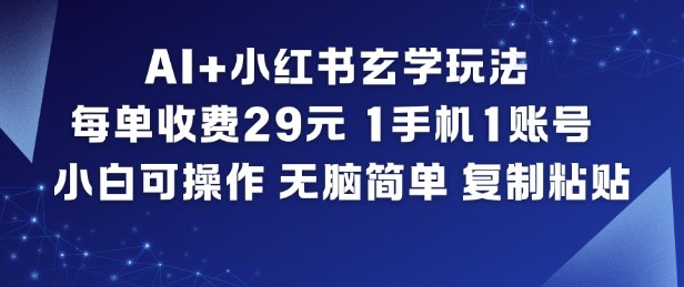 AI+小红书玄学玩法,每单收费29米,1手机1账号,小白可操作,无脑简单复制粘贴-梦清研习社