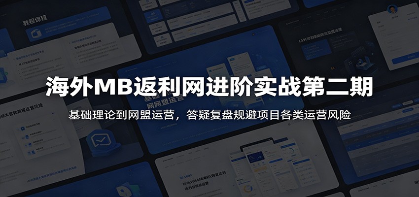 海外MB返利网进阶实战第二期：基础理论到网盟运营，答疑复盘规避项目各类运营风险-梦清研习社