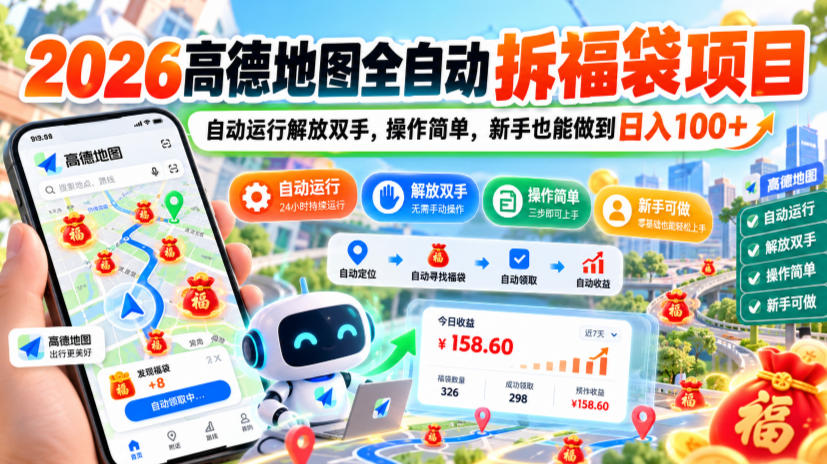 2026高德地图全自动拆福袋项目，自动运行解放双手，操作简单，新手也能做到日入100+【揭秘】-梦清研习社
