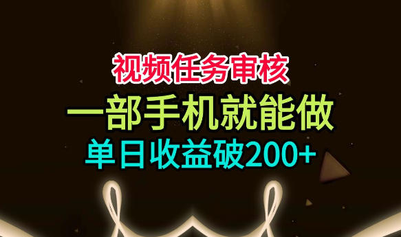 视频任务审核,一部手机就能做,简单上手,单日收益破200+【揭秘】-梦清研习社