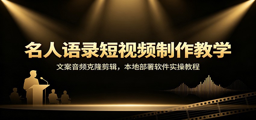 名人语录短视频制作教学：文案音频克隆剪辑，本地部署软件实操教程-梦清研习社