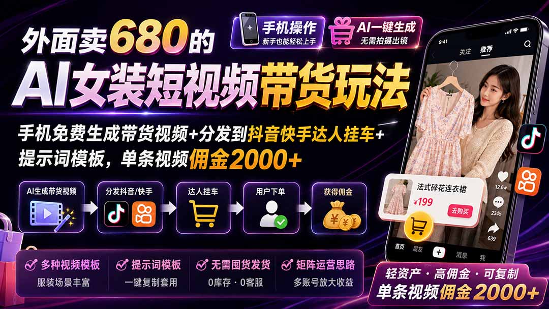 外面卖680的AI女装短视频带货玩法：手机免费生成带货视频+分发到抖音快手达人挂车+提示词模板，单条视频佣金2000+-梦清研习社
