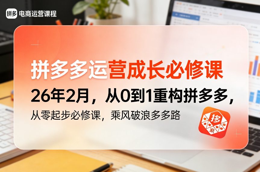 拼多多运营成长必修课26年2月，从0到1重构拼多多，从零起步必修课，乘风破浪多多路-梦清研习社