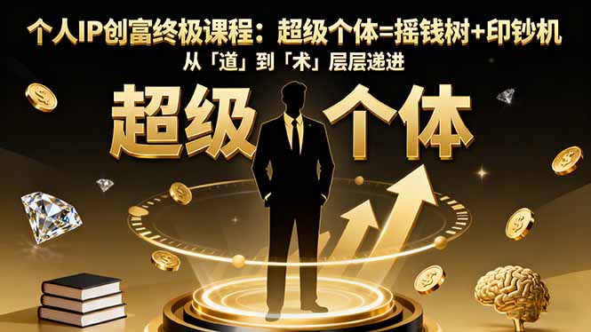 个人IP创富终极课程：超级个体=摇钱树+印钞机，从「道」到「术」层层递进-梦清研习社