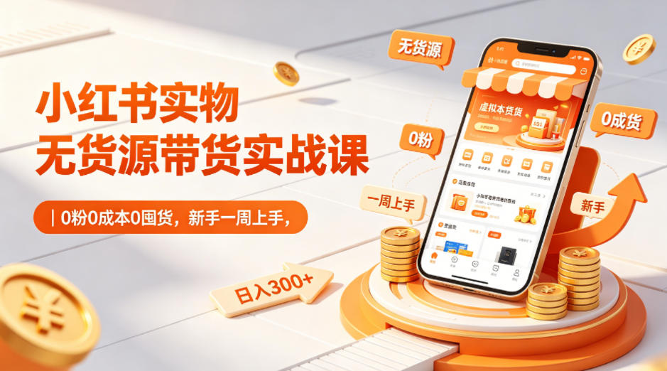 小红书实物无货源带货实战课｜0粉0成本0囤货，新手一周上手，日入300+(更新0812)-梦清研习社