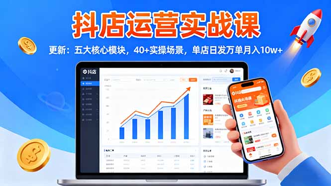 抖店运营实战课-更新：五大核心模块，40+实操场景，单店日发万单月入10w+-梦清研习社