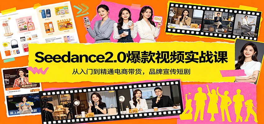 Seedance2.0爆款视频实战课：从入门到精通电商带货，品牌宣传短剧-梦清研习社