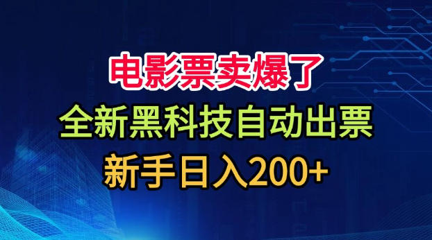 电影票卖爆了，全新黑科技自动出票，附带保姆级教程，新手日入200+【揭秘】-梦清研习社