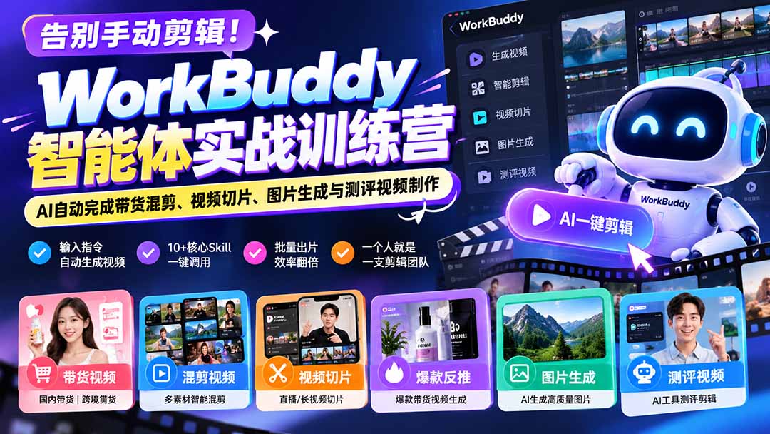 告别手动剪辑！WorkBuddy智能体实战训练营：AI自动完成带货混剪、视频切片、图片生成与测评视频制作-梦清研习社