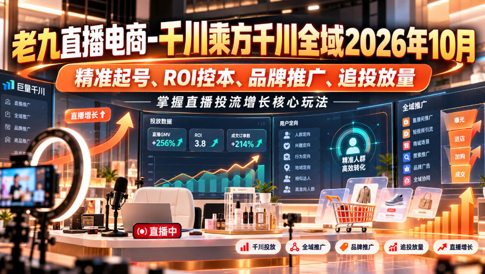 老九直播电商-千川乘方千川全域2026年10月，精准起号、ROI控本、品牌推广、追投放量，掌握直播投流增长核心玩法-梦清研习社
