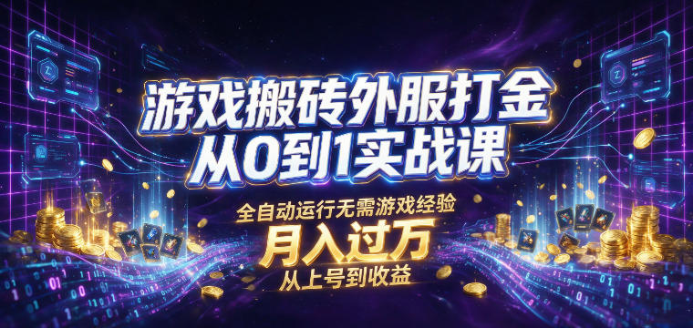 游戏搬砖外服打金从0到1实战课，从上号到收益，全自动运行无需游戏经验，月入过1W【揭秘】-梦清研习社