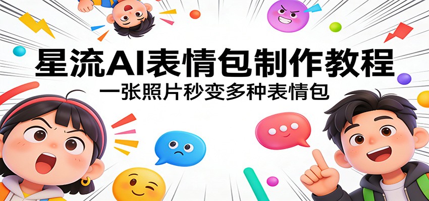 星流AI表情包制作教程:一张照片秒变多种表情包-梦清研习社