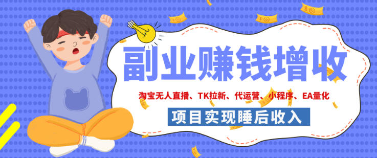 2026年多个真实落地副业项目，手把手带你搭建被动收入管道(淘宝无人直播、海外TK拉新、最新最全代运营、CSGO饰品交易、EA黄金量化、去水印小程序……)【揭秘】-梦清研习社