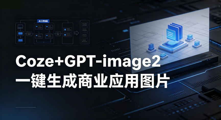 【Coze工作流搭建实操教程】coze+GPT-image2一键生成商业应用图片，全流程保姆级教学-梦清研习社