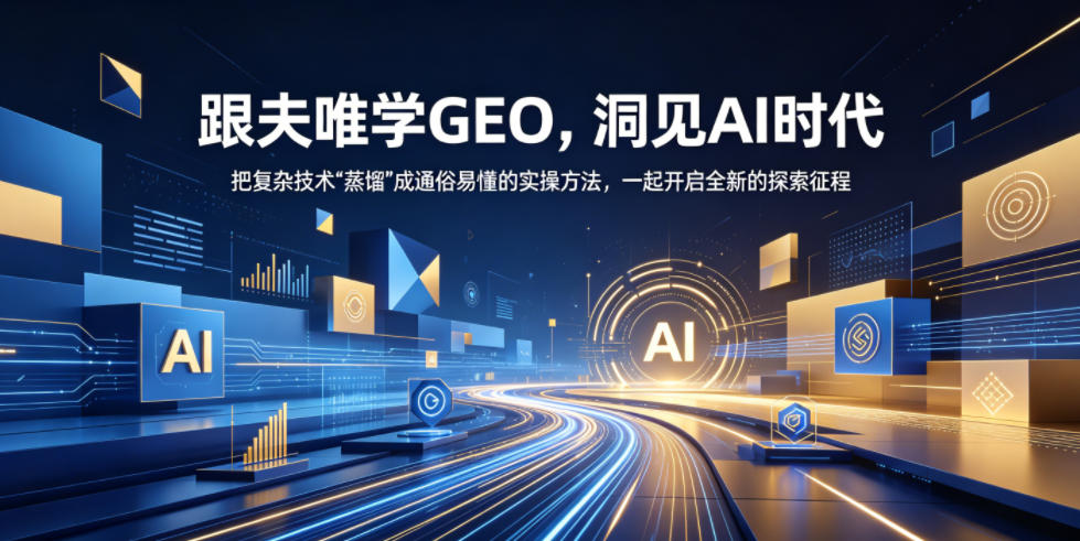 跟夫唯学GEO,洞见AI时代,把复杂技术“蒸馏”成通俗易懂的实操方法,一起开启全新的探索征程(更新26年10月)