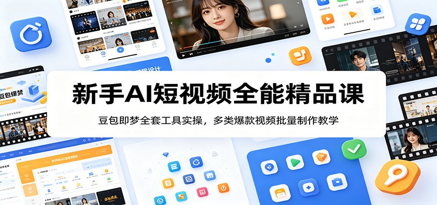 新手AI短视频全能精品课：豆包即梦全套工具实操，多类爆款视频批量制作教学-梦清研习社