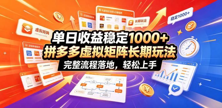 单日收益稳定1000+，拼多多虚拟矩阵长期玩法，完整流程落地，轻松上手【揭秘】-梦清研习社