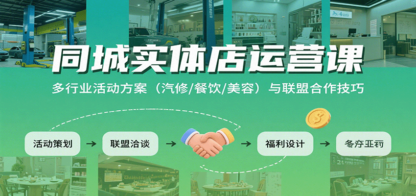 同城实体店运营课：多行业活动方案(汽修/餐饮/美容)与联盟合作技巧-梦清研习社